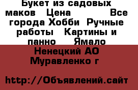  Букет из садовых маков › Цена ­ 6 000 - Все города Хобби. Ручные работы » Картины и панно   . Ямало-Ненецкий АО,Муравленко г.